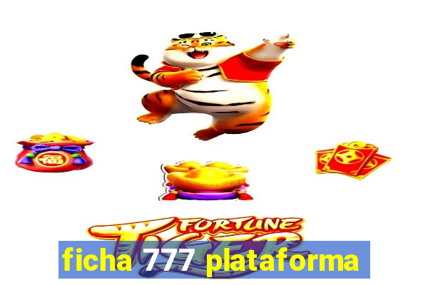 ficha 777 plataforma